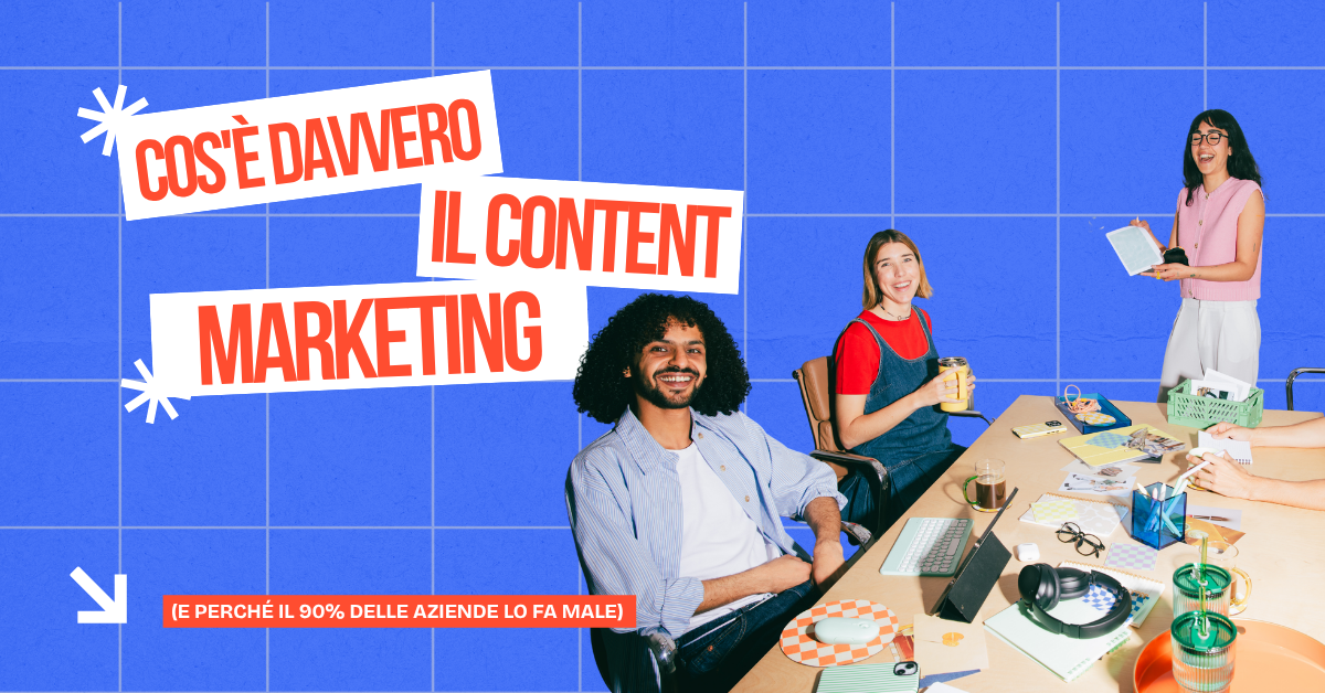 Cos’è davvero il Content Marketing (e perché il 90% delle aziende lo fa male)