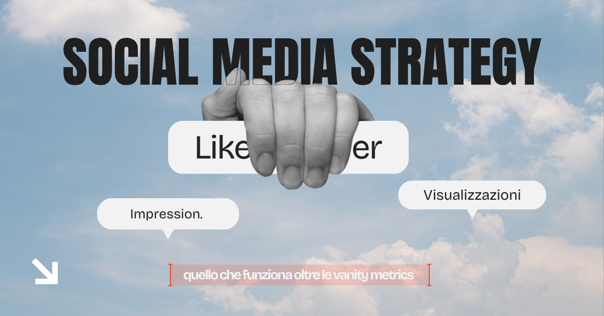 Social Media Strategy: quello che funziona oltre le vanity metrics